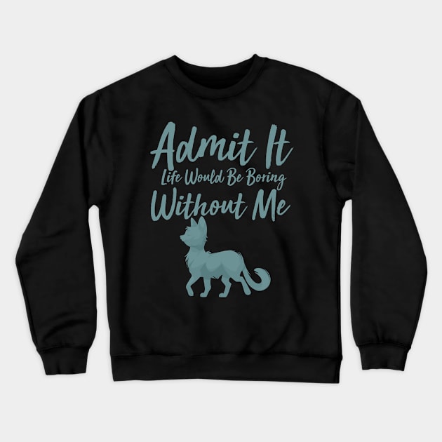 Admit It Life Would Be Boring Without Me Crewneck Sweatshirt by GlossyArtTees